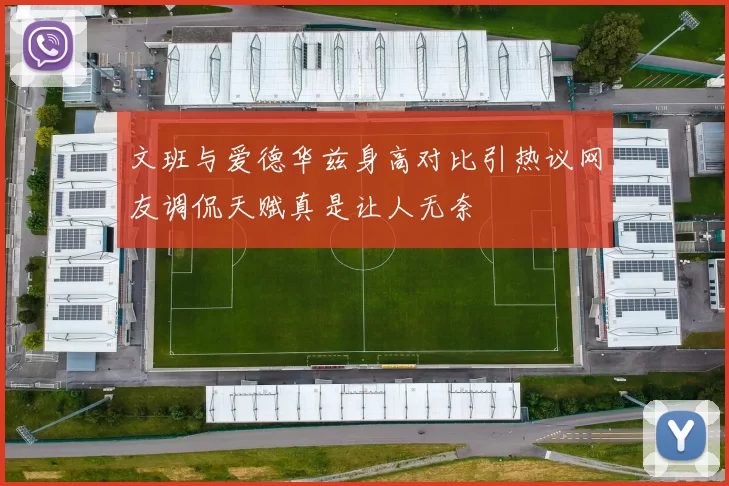 文班与爱德华兹身高对比引热议网友调侃天赋真是让人无奈