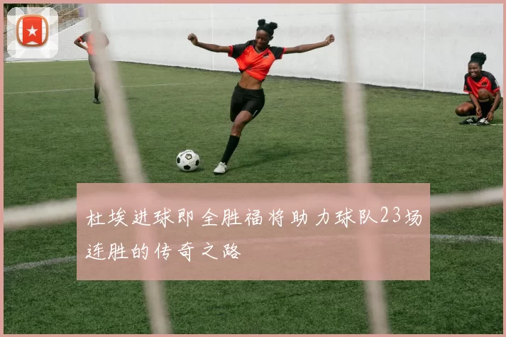 杜埃进球即全胜福将助力球队23场连胜的传奇之路